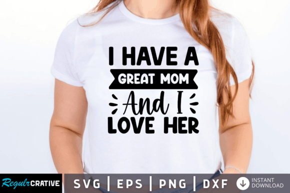 I Have a Great Mom and I Love Her Svg Graphics