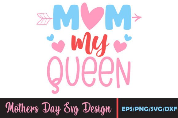 Mom My Queen, Mothers Day Svg Graphics and Crafts Review