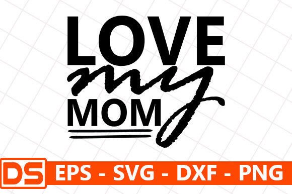 Mother s Day Svg Design,Love My Mom Graphics and Crafts
