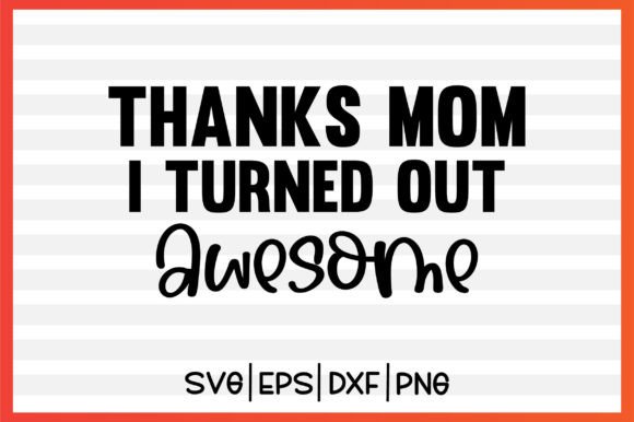 Thanks MOM I Turned out Awesome Svg Graphics and Crafts